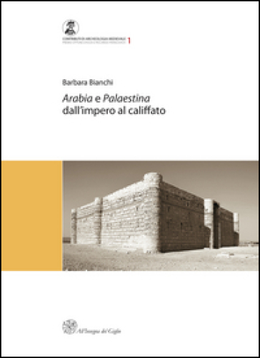 Arabia e Palestina. Dall'impero al Califfato - Barbara Bianchi