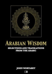 Arabian Wisdom : Selections and translations from the Arabic