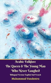 Arabic Folklore The Queen And The Young Man Who Never Laughed Bilingual Version English And French