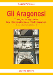 Gli Aragonesi. Il regno aragonese fra Mezzogiorno e Mediterraneo