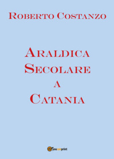 Araldica secolare a Catania - Roberto Costanzo