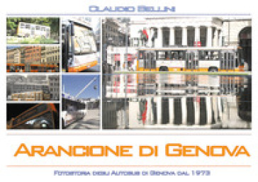 Arancione di Genova. Fotostoria degli autobus di Genova dal 1973. Ediz. illustrata - Claudio Bellini