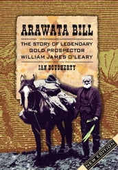 Arawata Bill: The Story of Legendary Gold Prospector William James O Leary