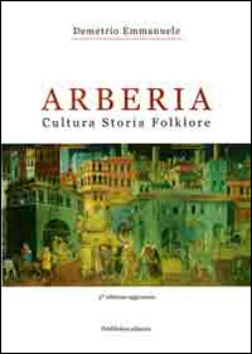 Arberia. Cultura, storia, folklore - Demetrio Emmanuele