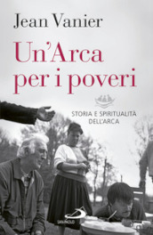 Un Arca per i poveri. Storia e spiritualità dell Arca