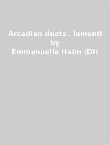 Arcadian duets , lamenti - Emmanuelle Haim (Dir
