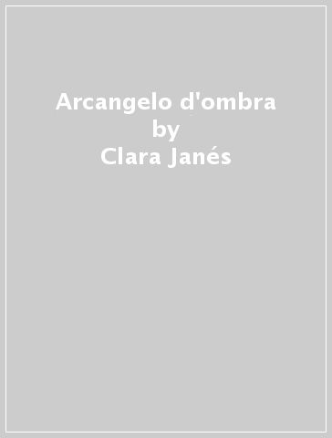 Arcangelo d'ombra - Clara Janés