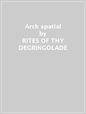 Arch spatial - RITES OF THY DEGRINGOLADE