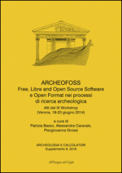 ArcheoFOSS. Free, libre and open source software e open format nei processi di ricerca archeologica. Atti del IX Workshop (Verona, 19-20 giugno 2014). Ediz. bilingue