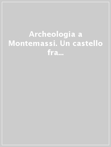 Archeologia a Montemassi. Un castello fra storia e storia dell'arte