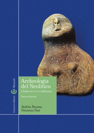Archeologia del Neolitico. L'Italia tra il VI e il IV millennio a. C - Andrea Pessina - Vincenzo Tinè