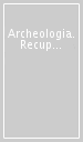 Archeologia. Recupero e conservazione