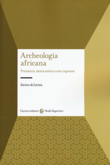 Archeologia africana. Preistoria, storia antica e arte rupestre - Savino Di Lernia