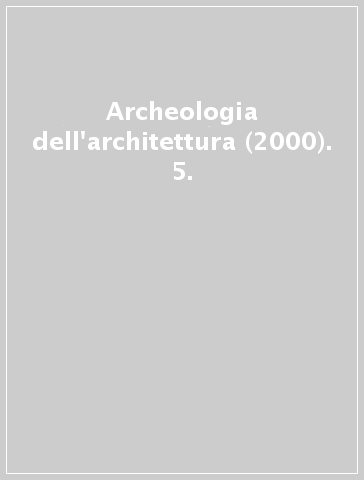 Archeologia dell'architettura (2000). 5.