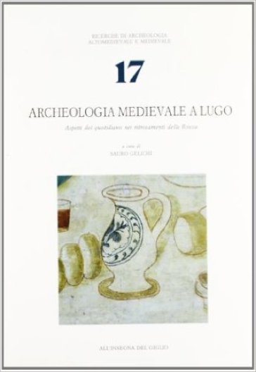 Archeologia medievale a Lugo. Aspetti del quotidiano nei ritrovamenti della Rocca