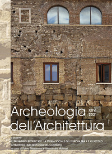 Archeologia dell'architettura. Ediz. inglese, francese, italiana e spagnola (2021). 26: Il paesaggio pietrificato. La storia sociale dell'Europa tra X e XII secolo attraverso l'archeologia del costruito