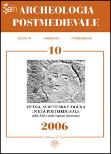 Archeologia postmedievale. Società, ambiente, produzione (2006). 10: Pietra scrittura e fi...