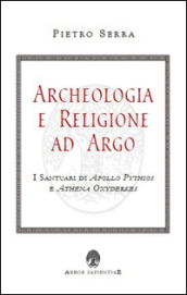 Archeologia e religione ad Argo. I santuari di Apollo Pythios a Ethena Oxyderkes