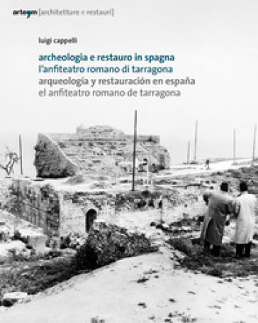 Archeologia e restauro in Spagna. L'anfiteatro romano di Tarragona-Arqueologìa y restaurac...
