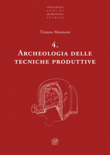 Archeologia delle tecniche produttive. Nuova ediz. - Tiziano Mannoni
