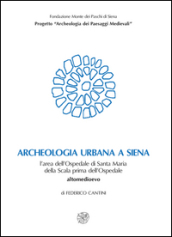 Archeologia urbana a Siena. L area dell Ospedale di Santa Maria della Scala prima dell ospedale. Altomedioevo