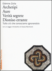 Archetipi. Aure. Verità segrete. Dioniso errante. Tutto ciò che conosciamo ignorandolo