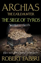 Archias the Exile-Hunter - The Siege of Tyros. An Alexander s Legacy novella