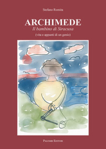 Archimede. Il bambino di Siracusa (vita e appunti di un genio) - Stefano Romita