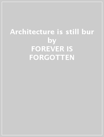 Architecture is still bur - FOREVER IS FORGOTTEN