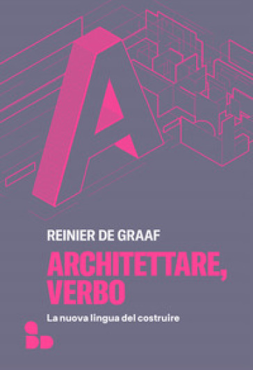 Architettare, verbo. La nuova lingua del costruire - Reinier de Graaf