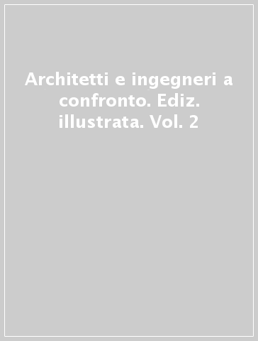 Architetti e ingegneri a confronto. Ediz. illustrata. Vol. 2