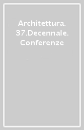 Architettura. 37.Decennale. Conferenze