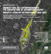 Architettura dell antropogeografia-The architecture of anthropogeography. Gregotti Associati International 1969-2014. Ediz. bilingue