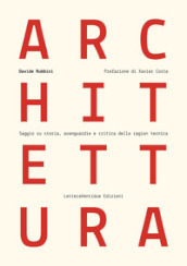 Architettura. Saggio su storia, avanguardie e critica della ragion tecnica