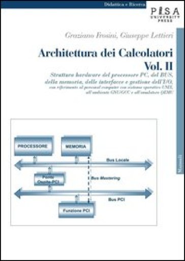 Architettura dei calcolatori. 2: Struttura hardware del processore PC, del Bus, della memoria, delle interfacce e gestione dell'I/O, con riferimento al personal computer... - Graziano Frosini - Giuseppe Lettieri