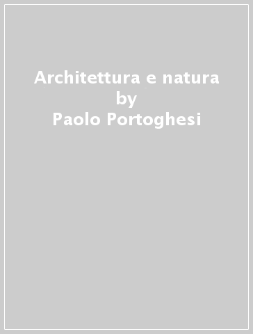 Architettura e natura - Paolo Portoghesi - Auro