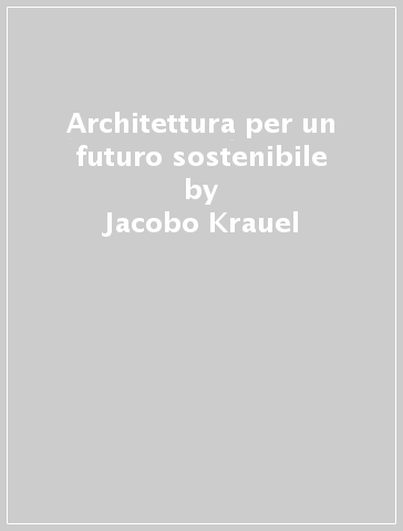 Architettura per un futuro sostenibile - Jacobo Krauel
