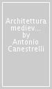 Architettura medievale a Siena e nel suo antico territorio. Campanili medievali nel territorio senese. Di alcuni avanzi di edifizi romanici a Siena