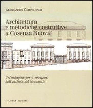 Architettura e metodiche costruttive a Cosenza Nuova. Un'indagine per il recupero dell'edilizia del Novecento - Alessandro Campolongo