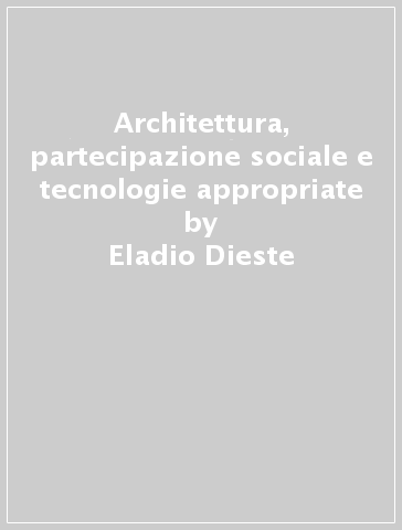 Architettura, partecipazione sociale e tecnologie appropriate - Eladio Dieste - Carlos Gonzalez Lobo
