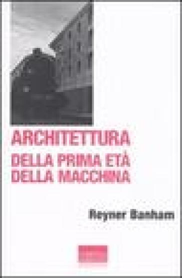 Architettura della prima età della macchina - Reyner Banham