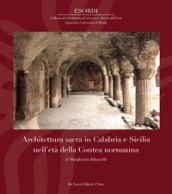 Architettura sacra in Calabria e Sicilia nell età della Contea normanna. Ediz. illustrata