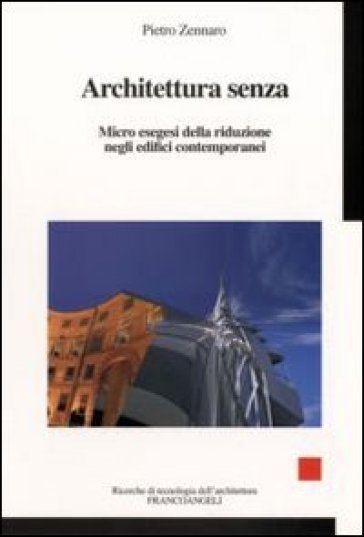 Architettura senza. Micro esegesi della riduzione negli edifici contemporanei - Pietro Zennaro