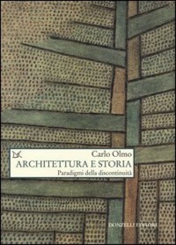 Architettura e storia. Paradigmi della discontinuità - Carlo Olmo