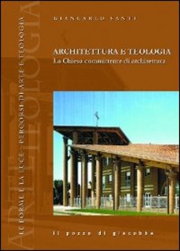 Architettura e teologia. La Chiesa committente di architettura - Giancarlo Santi