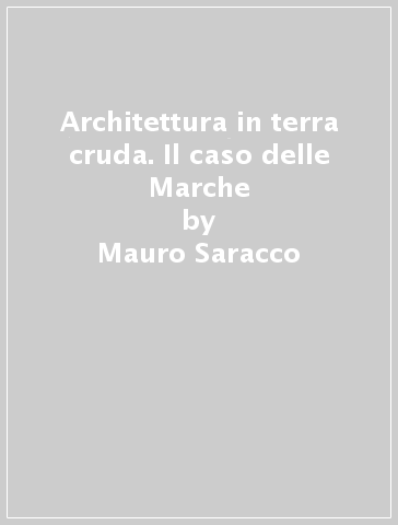 Architettura in terra cruda. Il caso delle Marche - Mauro Saracco
