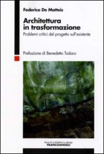 Architettura in trasformazione. Problemi critici del progetto sull'esistente - Federico De Matteis