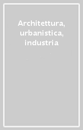 Architettura, urbanistica, industria