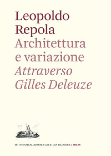 Architettura e variazione. Attraverso Gilles Deleuze - Leopoldo Repola