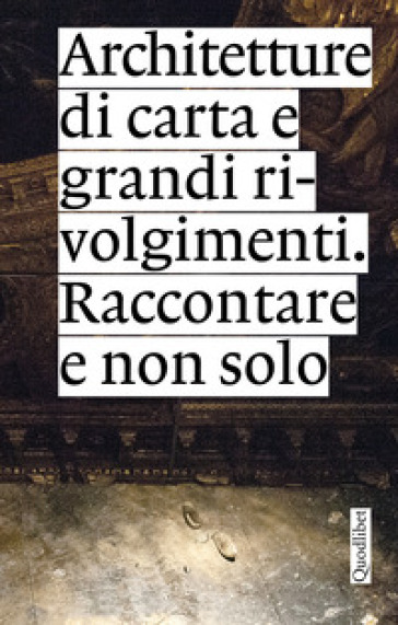 Architetture di carta e grandi rivolgimenti. Raccontare e non solo